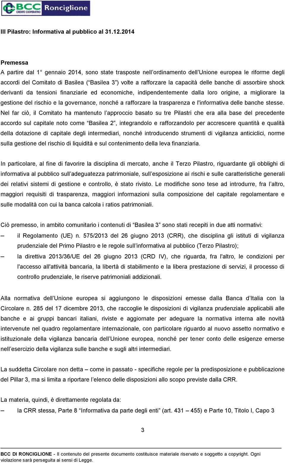 delle banche di assorbire shock derivanti da tensioni finanziarie ed economiche, indipendentemente dalla loro origine, a migliorare la gestione del rischio e la governance, nonché a rafforzare la