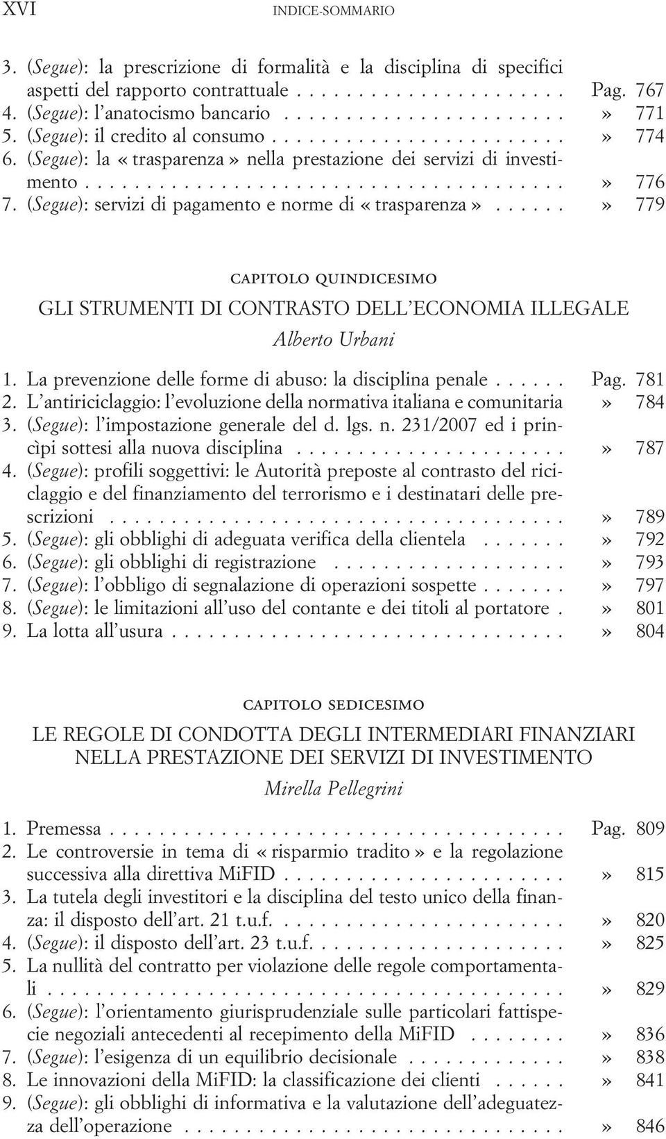 ..» 779 capitolo quindicesimo GLI STRUMENTI DI CONTRASTO DELL ECONOMIA ILLEGALE Alberto Urbani 1. La prevenzione delle forme di abuso: la disciplina penale... Pag. 781 2.