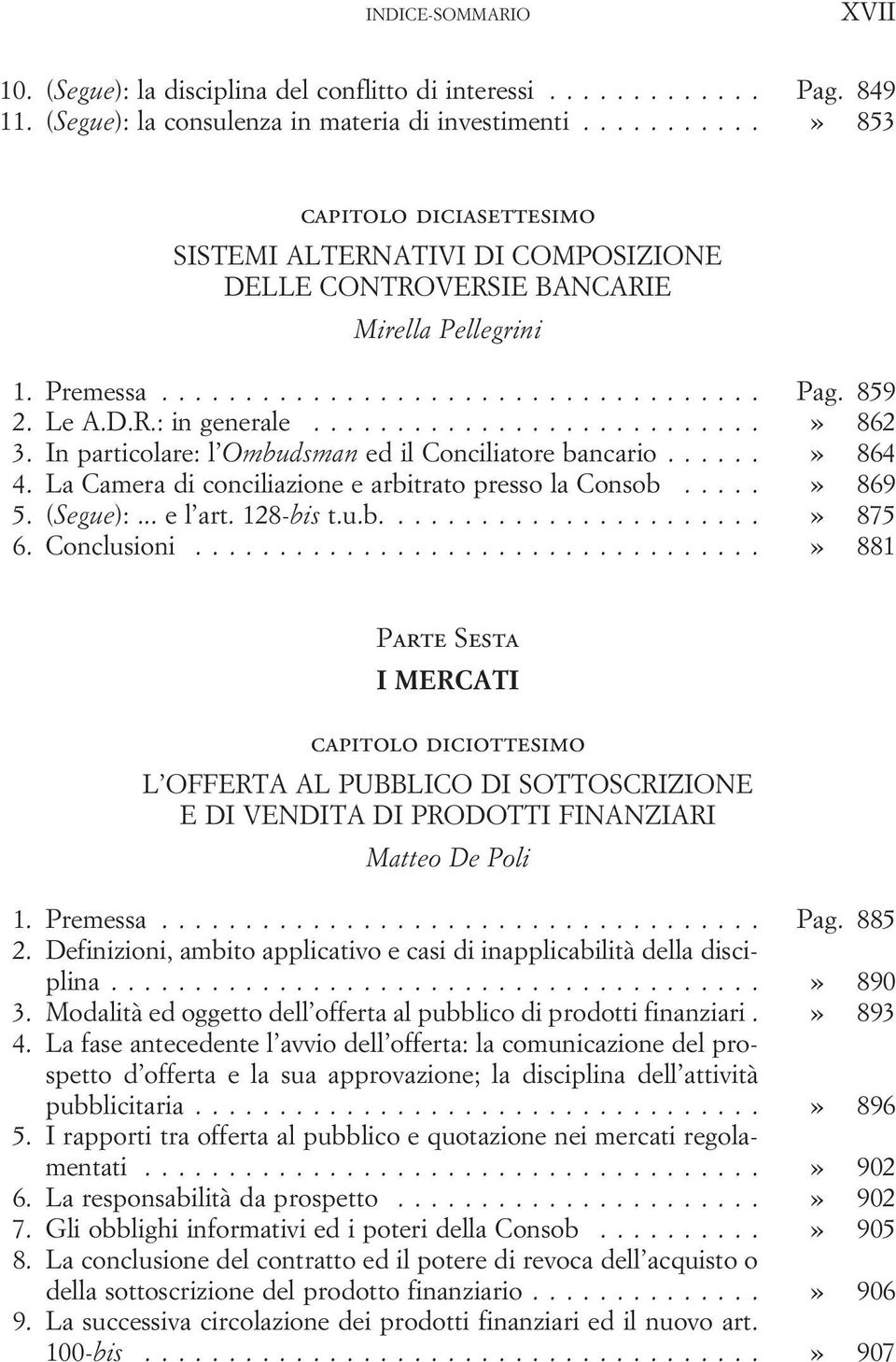 In particolare: l Ombudsman ed il Conciliatore bancario...» 864 4. La Camera di conciliazione e arbitrato presso la Consob...» 869 5. (Segue):... e l art. 128-bis t.u.b....» 875 6. Conclusioni.