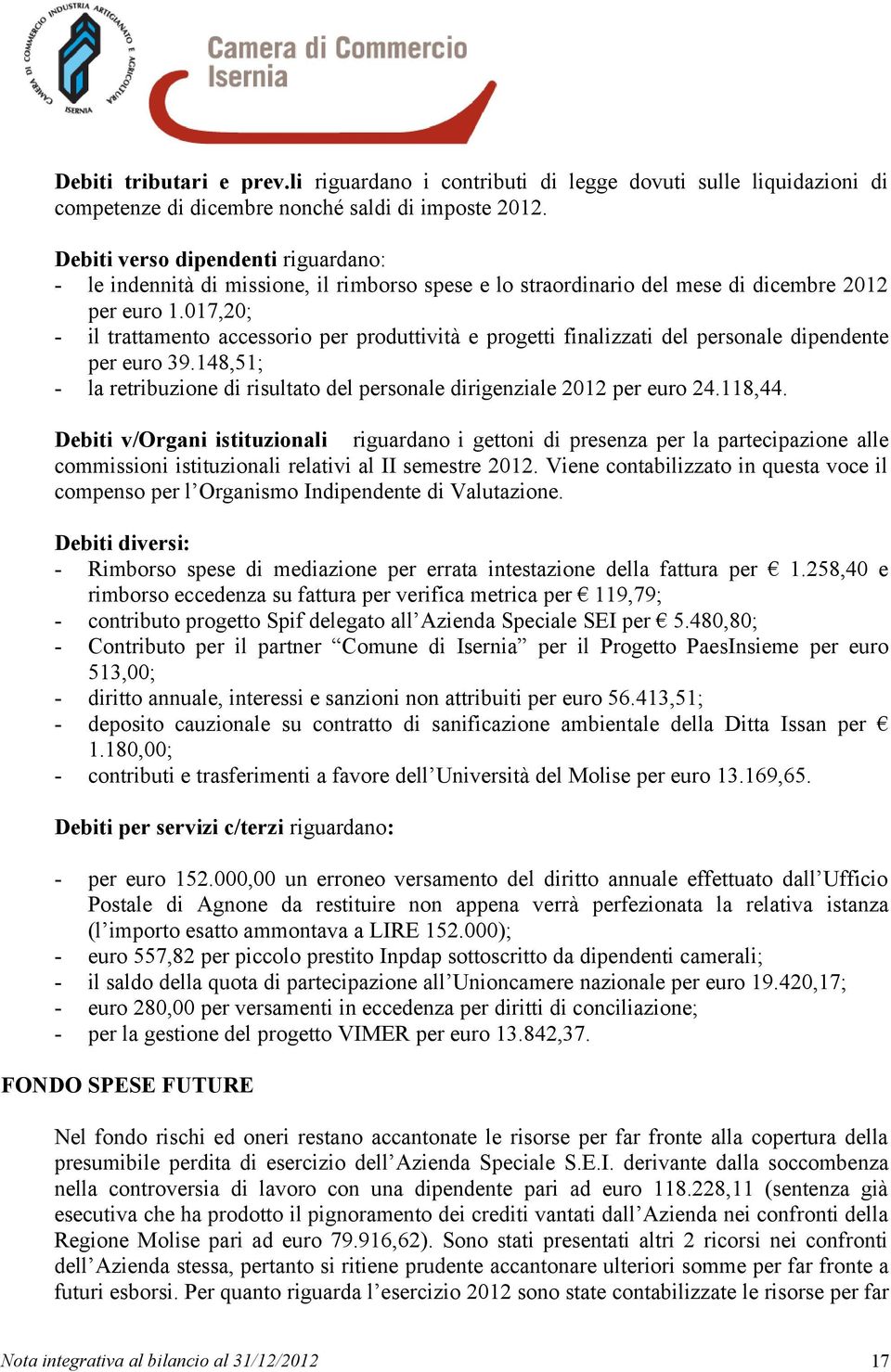 017,20; - il trattamento accessorio per produttività e progetti finalizzati del personale dipendente per euro 39.148,51; - la retribuzione di risultato del personale dirigenziale 2012 per euro 24.