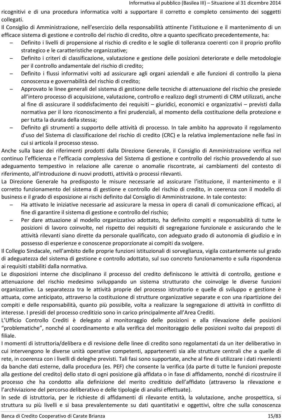 specificato precedentemente, ha: Definito i livelli di propensione al rischio di credito e le soglie di tolleranza coerenti con il proprio profilo strategico e le caratteristiche organizzative;