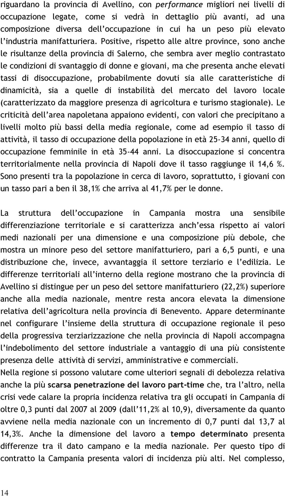 Positive, rispetto alle altre province, sono anche le risultanze della provincia di Salerno, che sembra aver meglio contrastato le condizioni di svantaggio di donne e giovani, ma che presenta anche