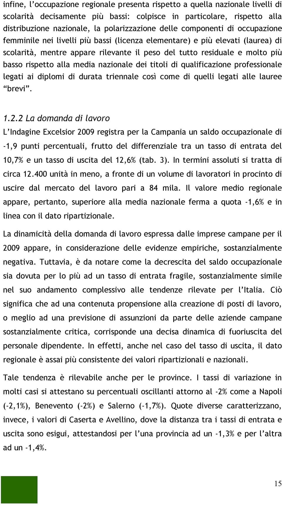 rispetto alla media nazionale dei titoli di qualificazione professionale legati ai diplomi di durata triennale così come di quelli legati alle lauree brevi. 1.2.