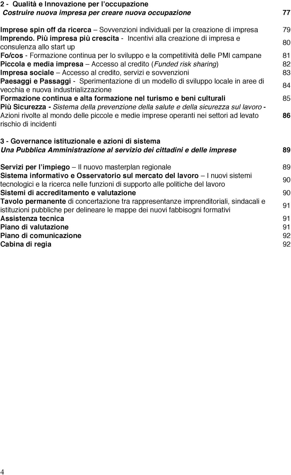 impresa Accesso al credito (Funded risk sharing) 82 Impresa sociale Accesso al credito, servizi e sovvenzioni 83 Paesaggi e Passaggi - Sperimentazione di un modello di sviluppo locale in aree di