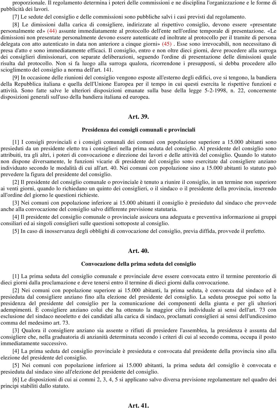 [8] Le dimissioni dalla carica di consigliere, indirizzate al rispettivo consiglio, devono essere «presentate personalmente ed» (44) assunte immediatamente al protocollo dell'ente nell'ordine