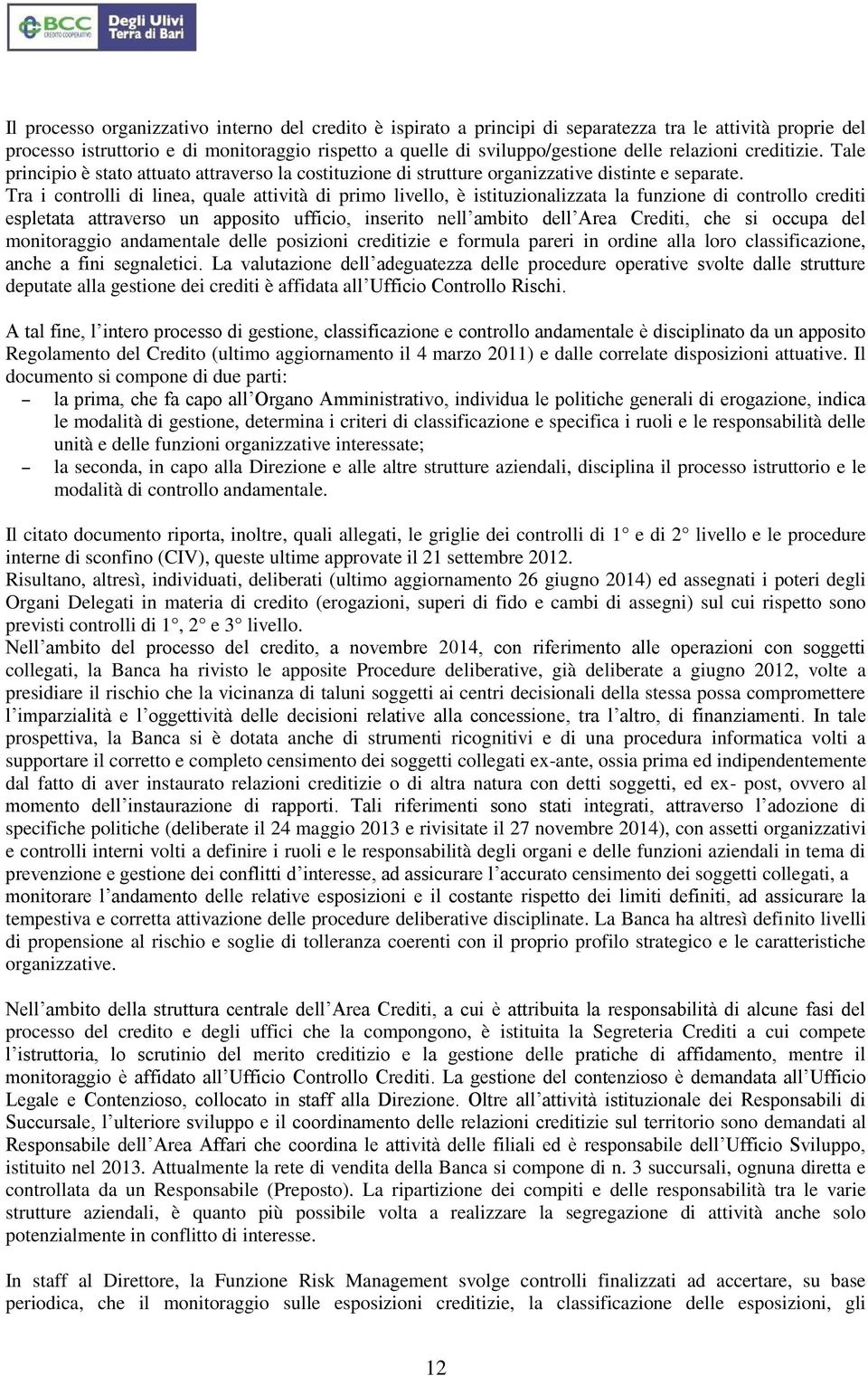 Tra i controlli di linea, quale attività di primo livello, è istituzionalizzata la funzione di controllo crediti espletata attraverso un apposito ufficio, inserito nell ambito dell Area Crediti, che