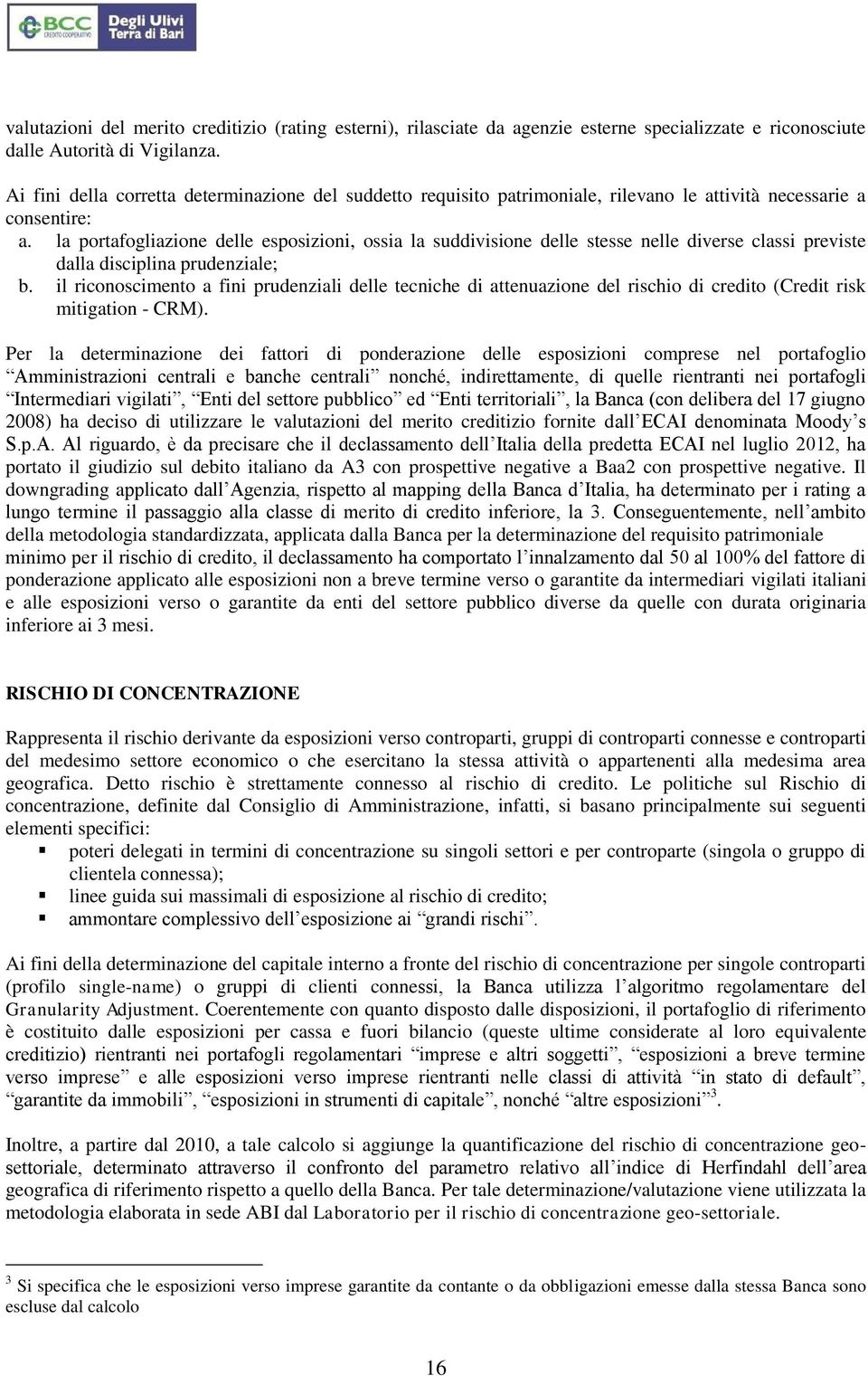 la portafogliazione delle esposizioni, ossia la suddivisione delle stesse nelle diverse classi previste dalla disciplina prudenziale; b.