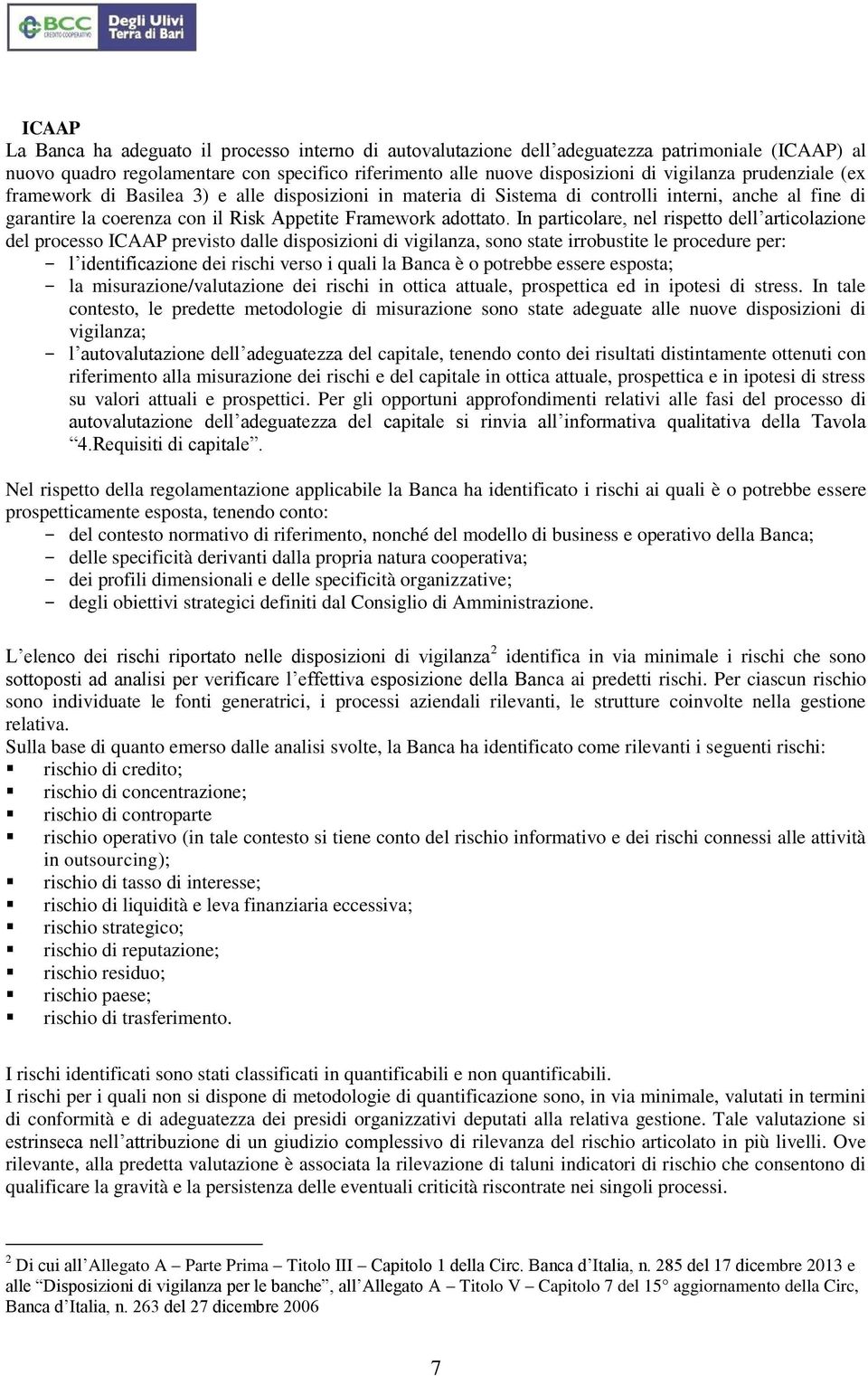 In particolare, nel rispetto dell articolazione del processo ICAAP previsto dalle disposizioni di vigilanza, sono state irrobustite le procedure per: - l identificazione dei rischi verso i quali la