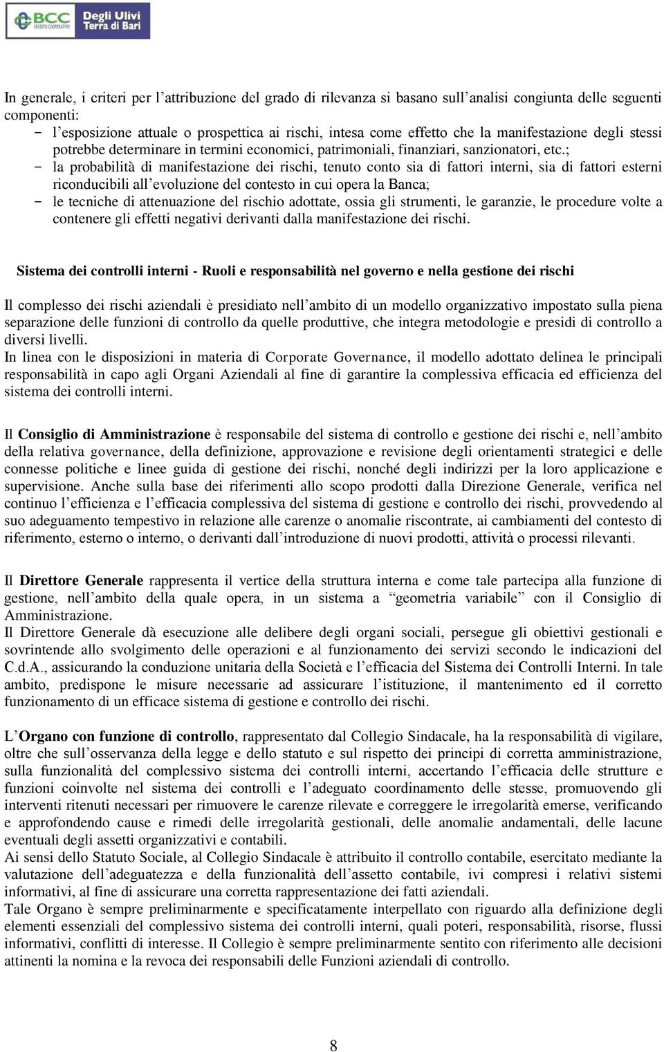 ; - la probabilità di manifestazione dei rischi, tenuto conto sia di fattori interni, sia di fattori esterni riconducibili all evoluzione del contesto in cui opera la Banca; - le tecniche di