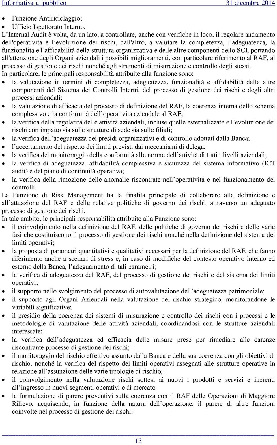 adeguatezza, la funzionalità e l affidabilità della struttura organizzativa e delle altre componenti dello SCI, portando all'attenzione degli Organi aziendali i possibili miglioramenti, con