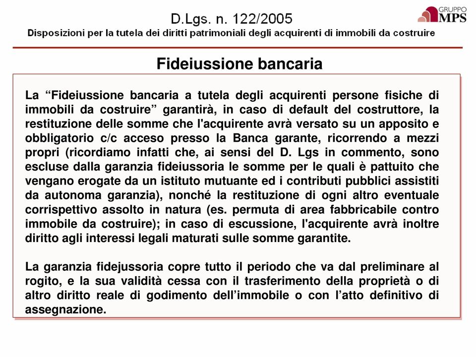 Lgs in commento, sono escluse dalla garanzia fideiussoria le somme per le quali è pattuito che vengano erogate da un istituto mutuante ed i contributi pubblici assistiti da autonoma garanzia), nonché