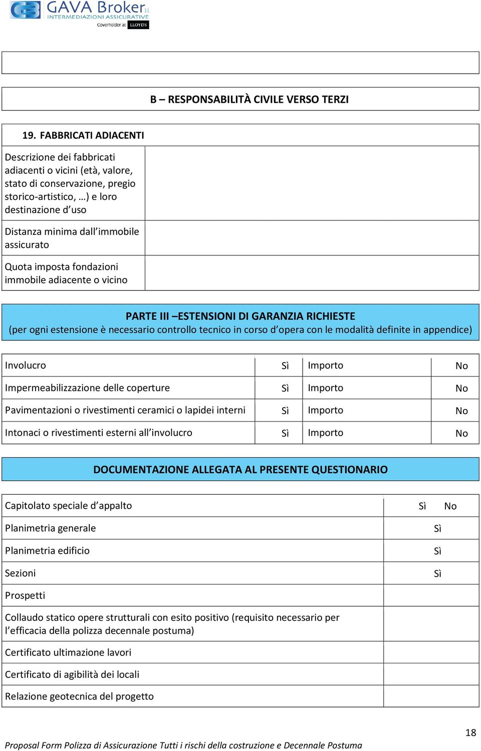 Quota imposta fondazioni immobile adiacente o vicino PARTE III ESTENSIONI DI GARANZIA RICHIESTE (per ogni estensione è necessario controllo tecnico in corso d opera con le modalità definite in