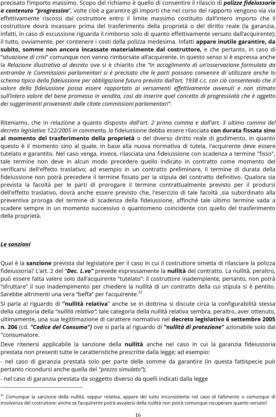 riscossi dal costruttore entro il limite massimo costituito dall intero importo che il costruttore dovrà incassare prima del trasferimento della proprietà o del diritto reale (la garanzia, infatti,