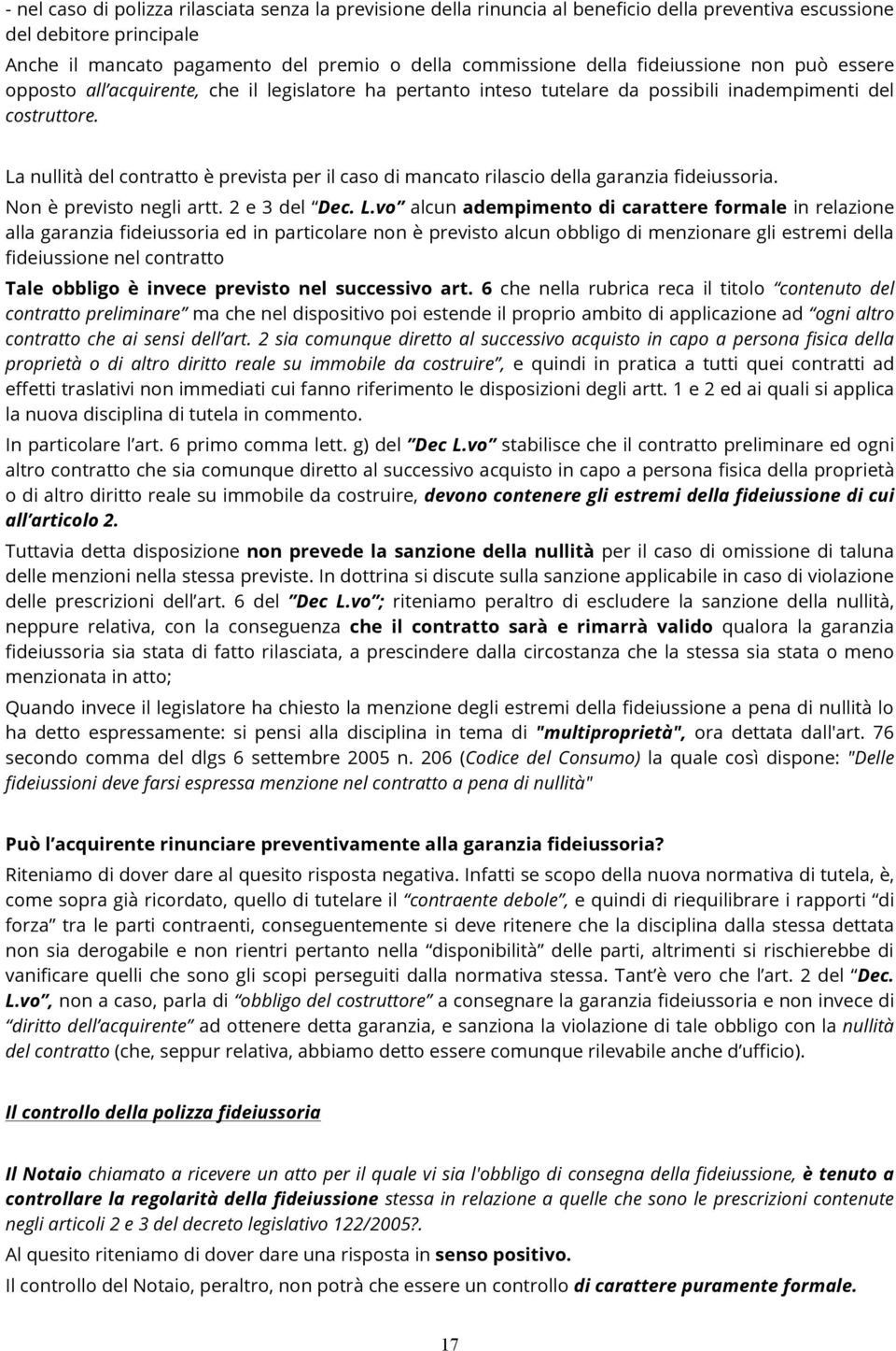 La nullità del contratto è prevista per il caso di mancato rilascio della garanzia fideiussoria. Non è previsto negli artt. 2 e 3 del Dec. L.