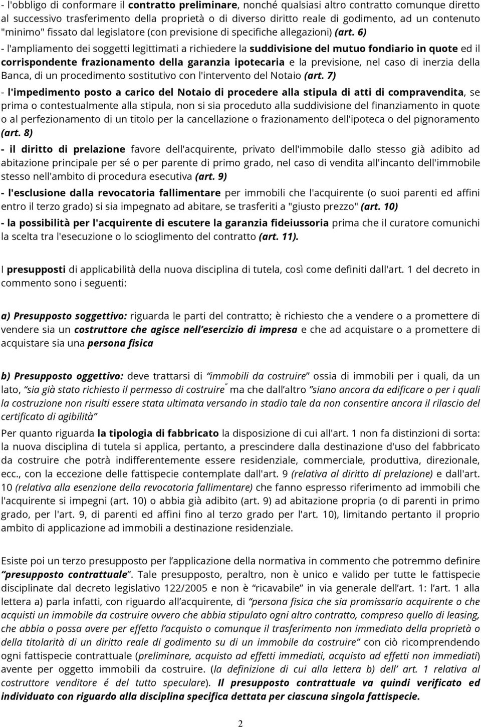 6) - l'ampliamento dei soggetti legittimati a richiedere la suddivisione del mutuo fondiario in quote ed il corrispondente frazionamento della garanzia ipotecaria e la previsione, nel caso di inerzia