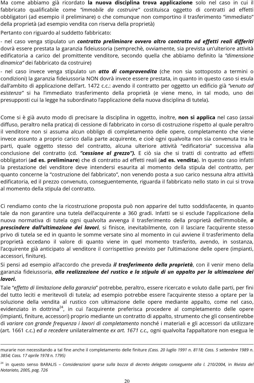 fabbricato: - nel caso venga stipulato un contratto preliminare ovvero altro contratto ad effetti reali differiti dovrà essere prestata la garanzia fideiussoria (semprechè, ovviamente, sia prevista