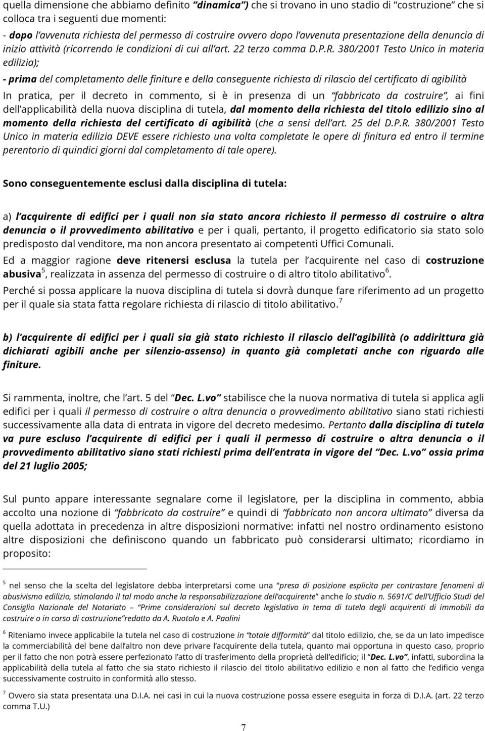 380/2001 Testo Unico in materia edilizia); - prima del completamento delle finiture e della conseguente richiesta di rilascio del certificato di agibilità In pratica, per il decreto in commento, si è