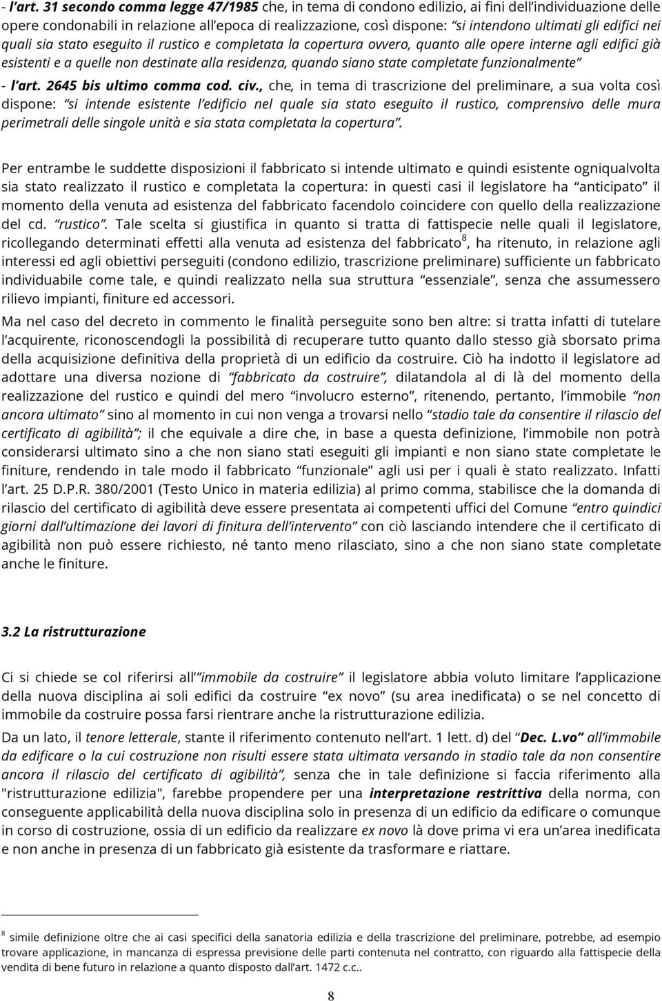 edifici nei quali sia stato eseguito il rustico e completata la copertura ovvero, quanto alle opere interne agli edifici già esistenti e a quelle non destinate alla residenza, quando siano state