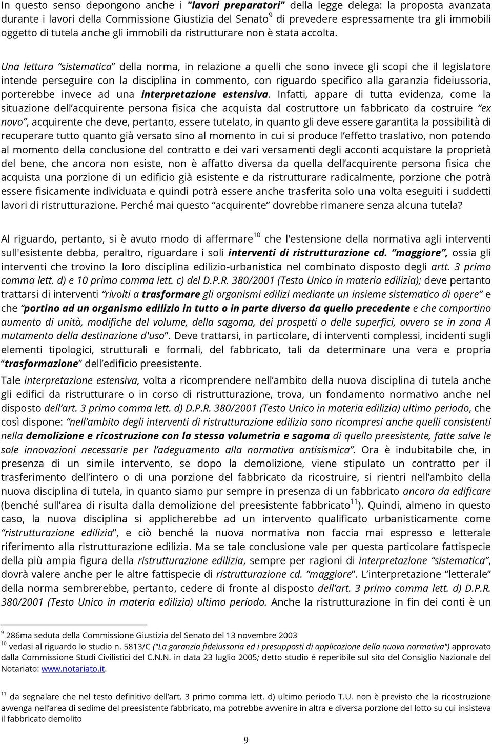 Una lettura sistematica della norma, in relazione a quelli che sono invece gli scopi che il legislatore intende perseguire con la disciplina in commento, con riguardo specifico alla garanzia