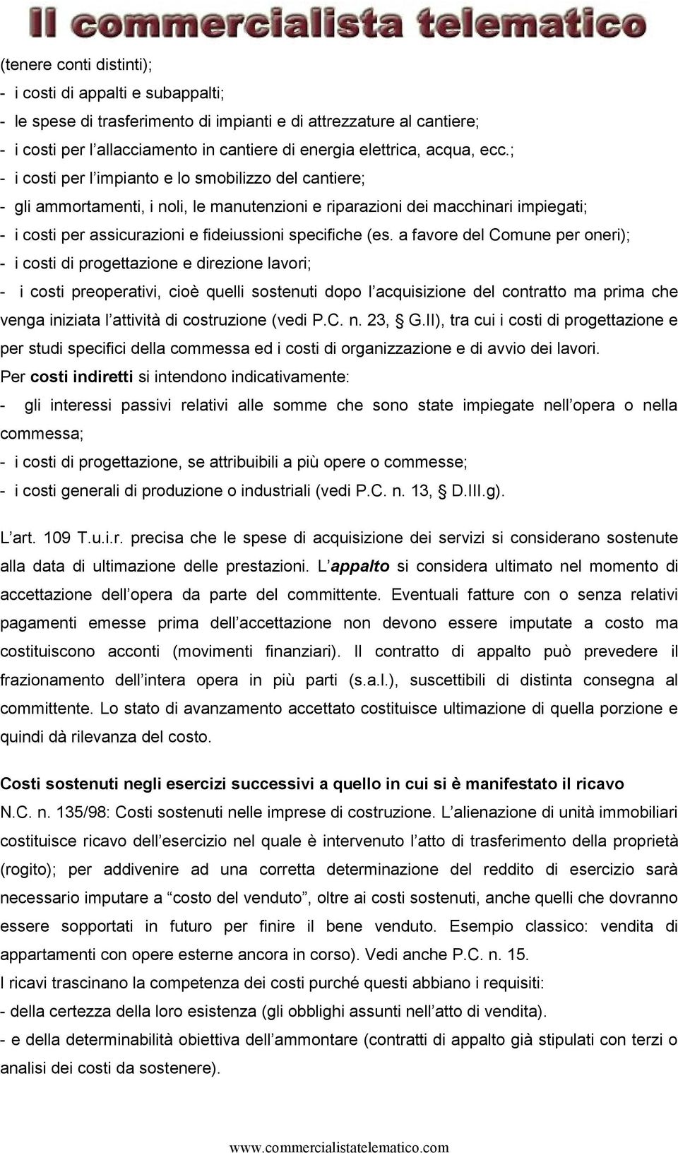 ; - i costi per l impianto e lo smobilizzo del cantiere; - gli ammortamenti, i noli, le manutenzioni e riparazioni dei macchinari impiegati; - i costi per assicurazioni e fideiussioni specifiche (es.