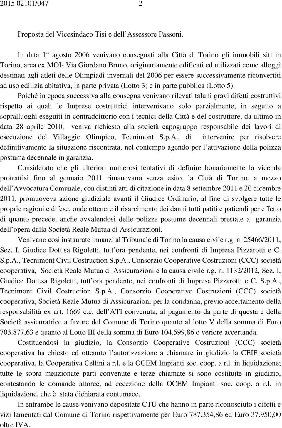 delle Olimpiadi invernali del 2006 per essere successivamente riconvertiti ad uso edilizia abitativa, in parte privata (Lotto 3) e in parte pubblica (Lotto 5).