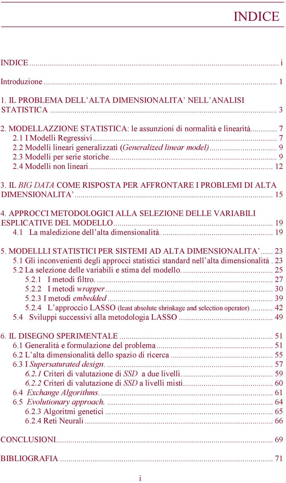 IL BIG DATA COME RISPOSTA PER AFFRONTARE I PROBLEMI DI ALTA DIMENSIONALITA... 15 4. APPROCCI METODOLOGICI ALLA SELEZIONE DELLE VARIABILI ESPLICATIVE DEL MODELLO... 19 4.