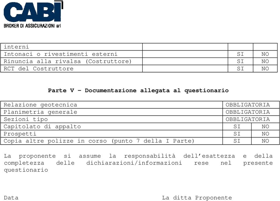 NO Prospetti SI NO Copia altre polizze in corso (punto 7 della I Parte) SI NO La proponente si assume la responsabilità