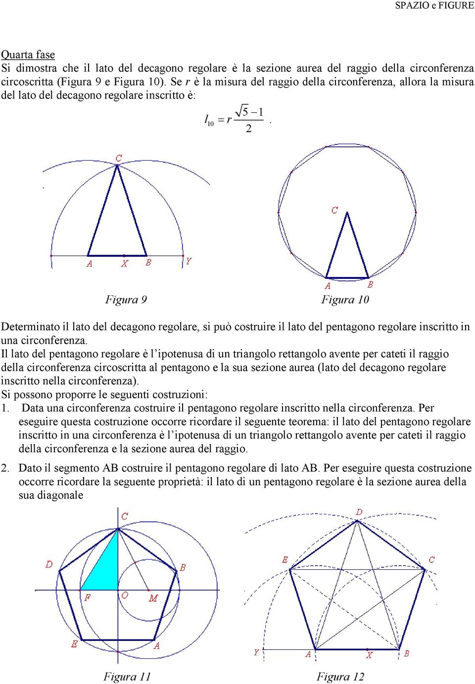 Figura 9 Figura 0 Determinato il lato del decagono regolare, si può costruire il lato del pentagono regolare inscritto in una circonferenza.