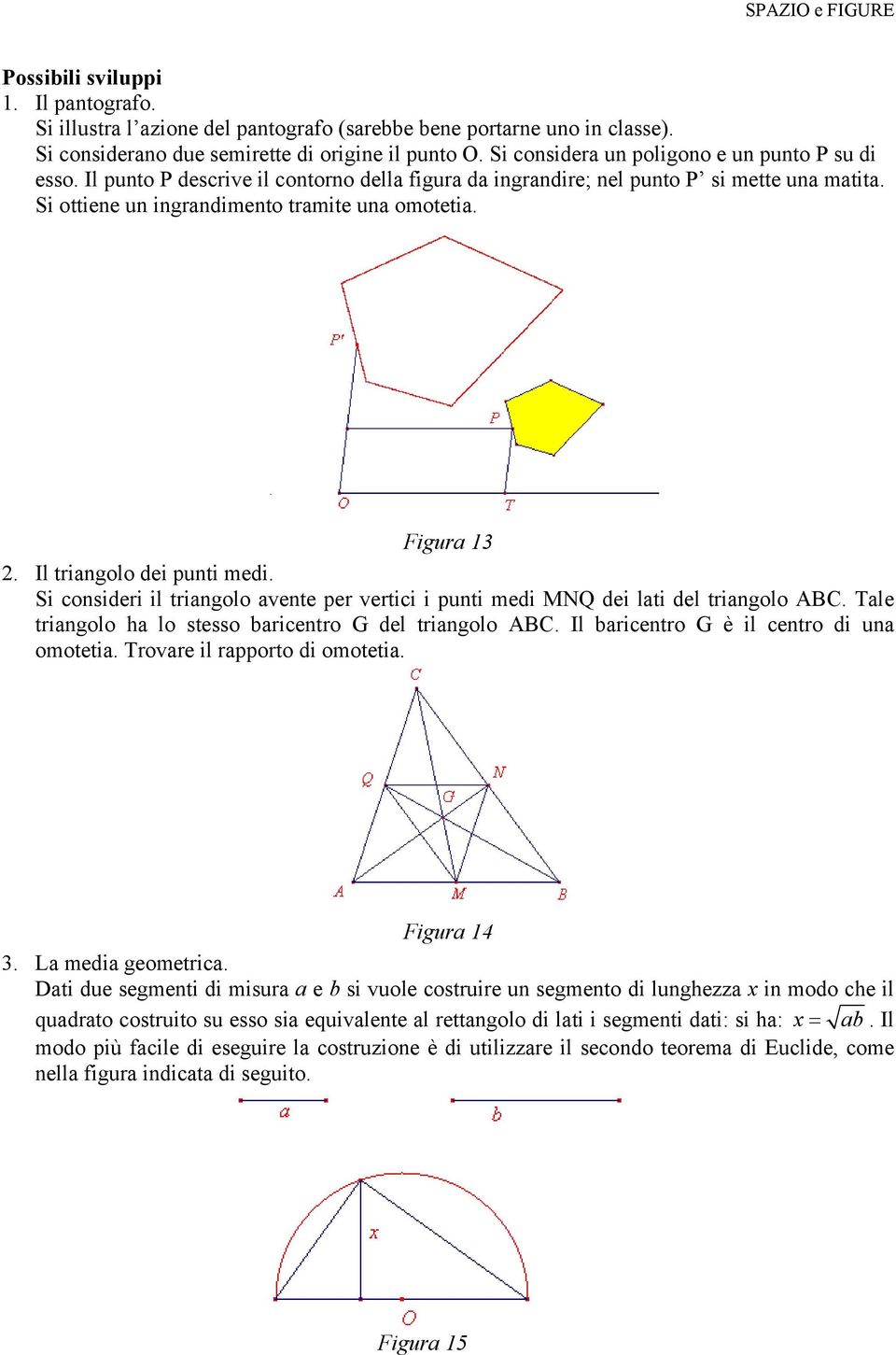 Figura 3. Il triangolo dei punti medi. Si consideri il triangolo avente per vertici i punti medi MNQ dei lati del triangolo ABC. Tale triangolo ha lo stesso baricentro G del triangolo ABC.