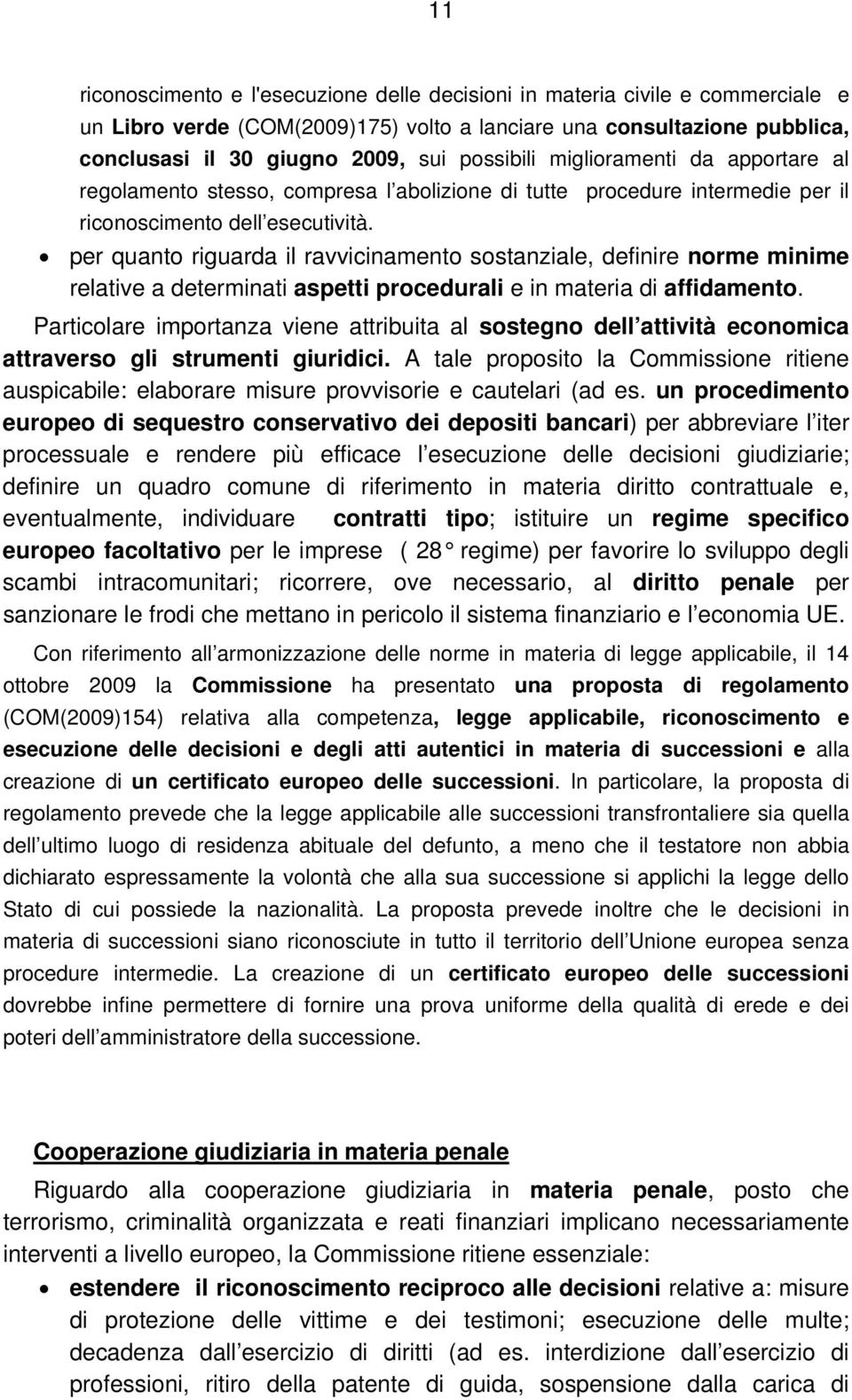 per quanto riguarda il ravvicinamento sostanziale, definire norme minime relative a determinati aspetti procedurali e in materia di affidamento.