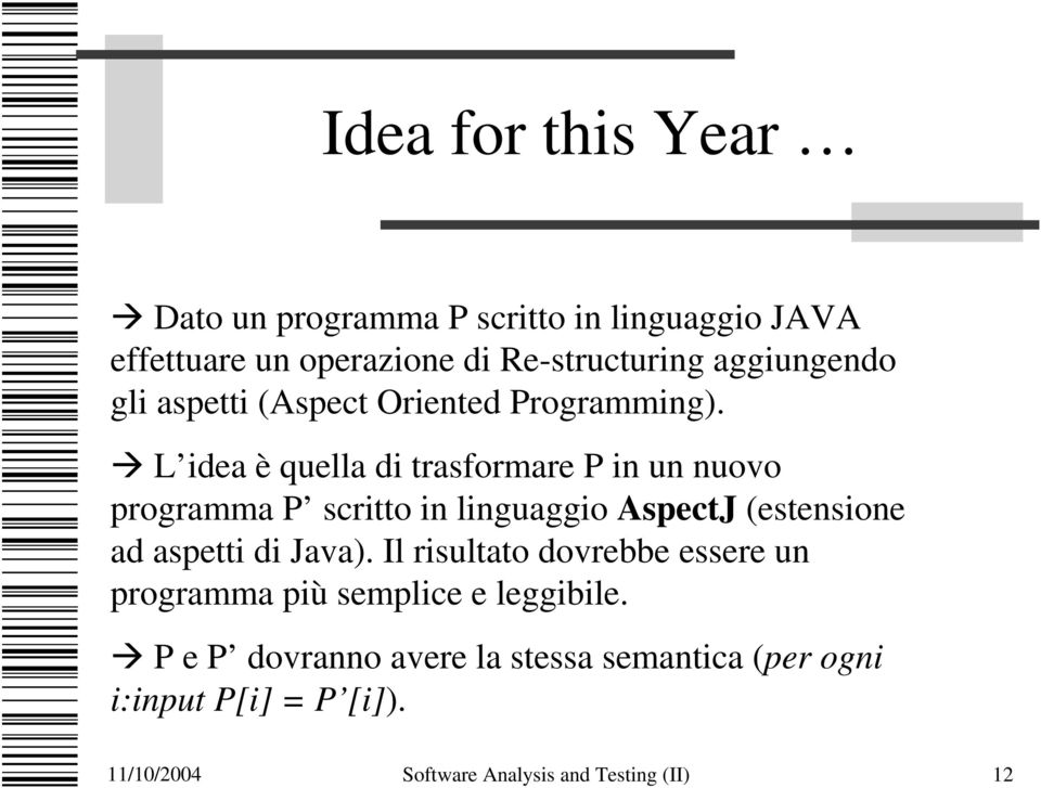 L idea è quella di trasformare P in un nuovo programma P scritto in linguaggio AspectJ (estensione ad aspetti di Java).