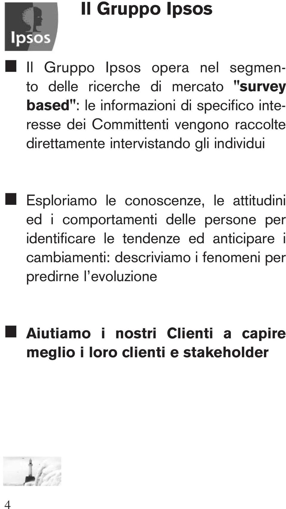 conoscenze, le attitudini ed i comportamenti delle persone per identificare le tendenze ed anticipare i