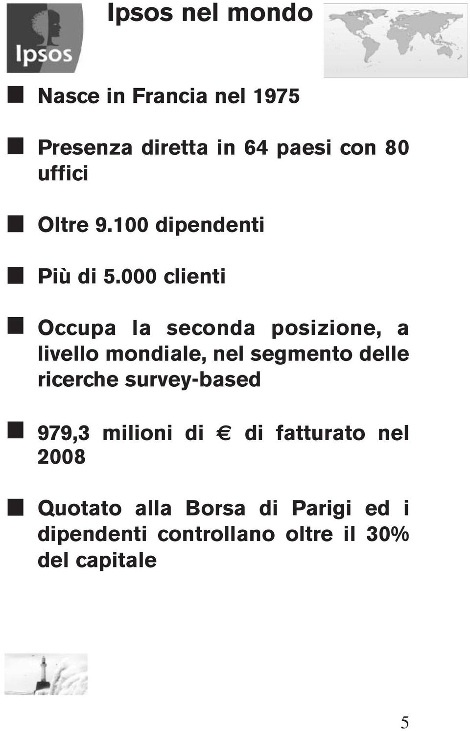 000 clienti Occupa la seconda posizione, a livello mondiale, nel segmento delle