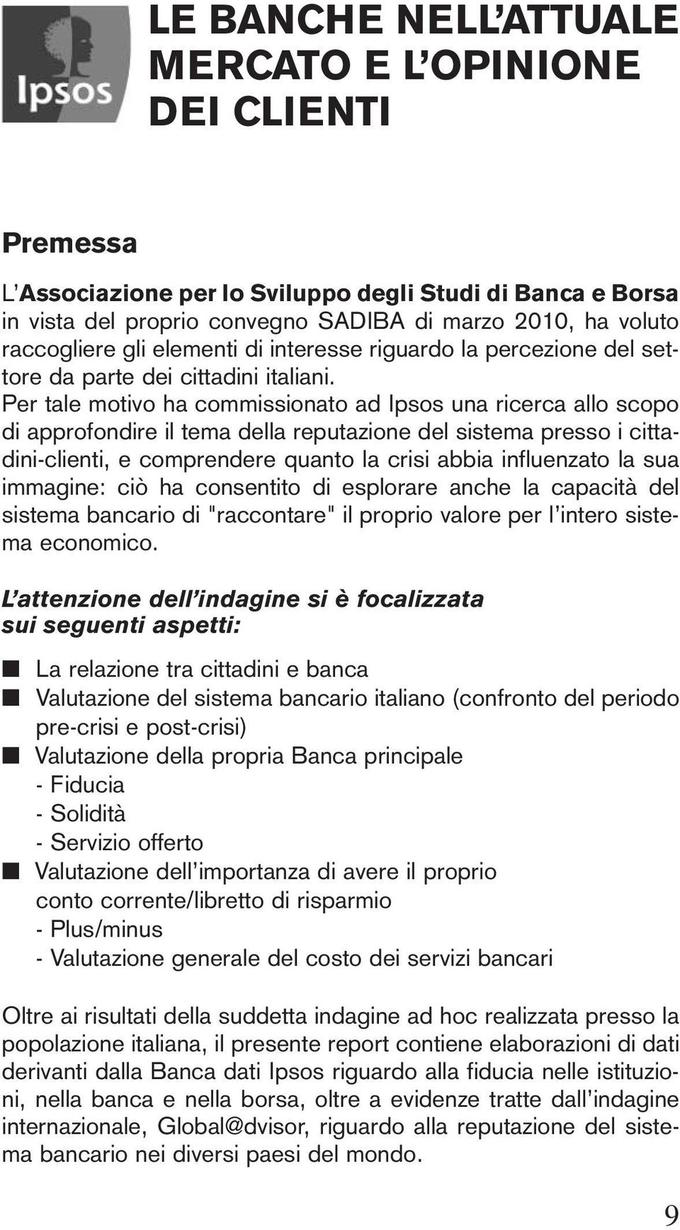 Per tale motivo ha commissionato ad Ipsos una ricerca allo scopo di approfondire il tema della reputazione del sistema presso i cittadini-clienti, e comprendere quanto la crisi abbia influenzato la