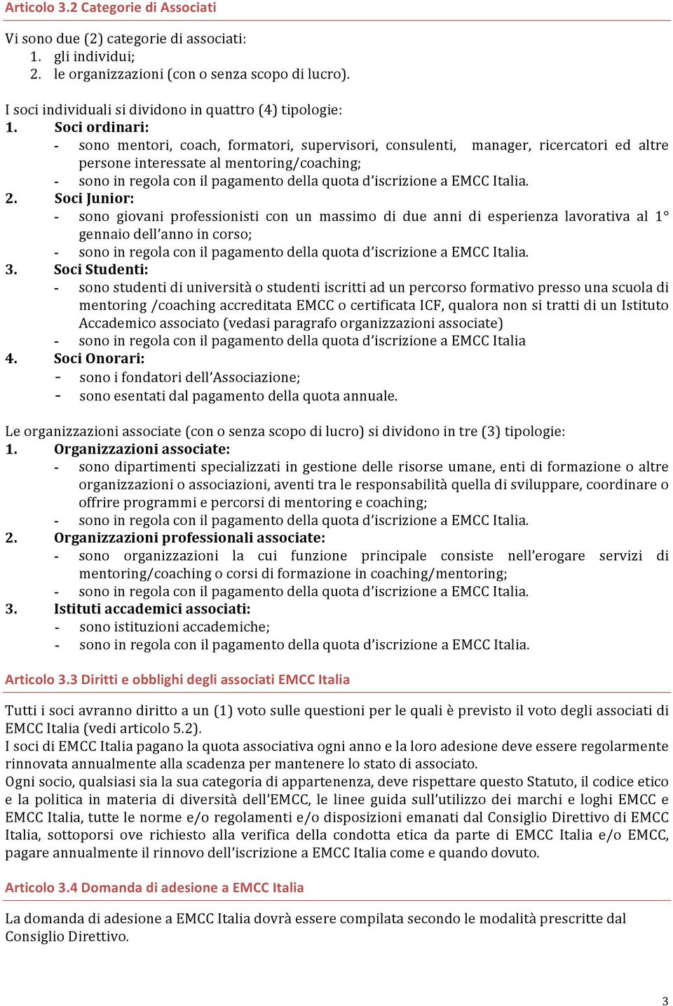 Soci ordinari: - sono mentori, coach, formatori, supervisori, consulenti, manager, ricercatori ed altre persone interessate al mentoring/coaching; 2.