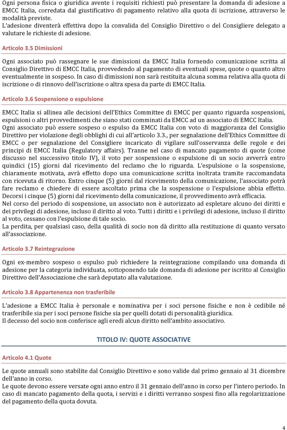 5 Dimissioni Ogni associato può rassegnare le sue dimissioni da EMCC Italia fornendo comunicazione scritta al Consiglio Direttivo di EMCC Italia, provvedendo al pagamento di eventuali spese, quote o