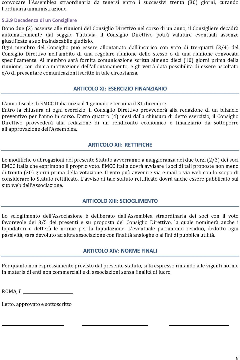 9 Decadenza di un Consigliere Dopo due (2) assenze alle riunioni del Consiglio Direttivo nel corso di un anno, il Consigliere decadrà automaticamente dal seggio.