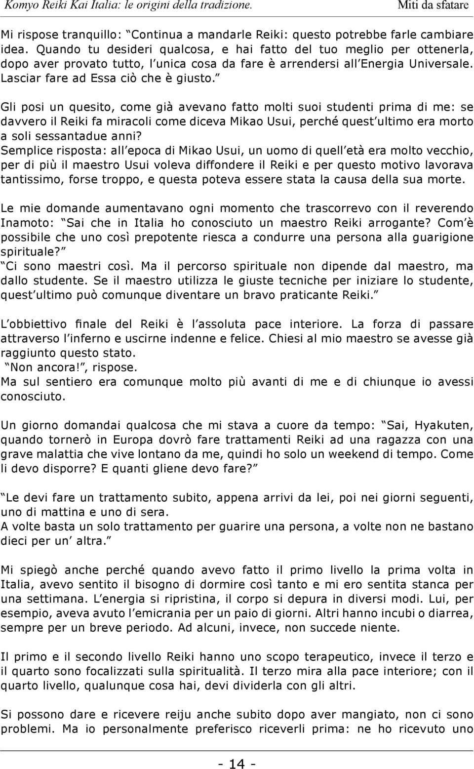 Gli posi un quesito, come già avevano fatto molti suoi studenti prima di me: se davvero il Reiki fa miracoli come diceva Mikao Usui, perché quest ultimo era morto a soli sessantadue anni?