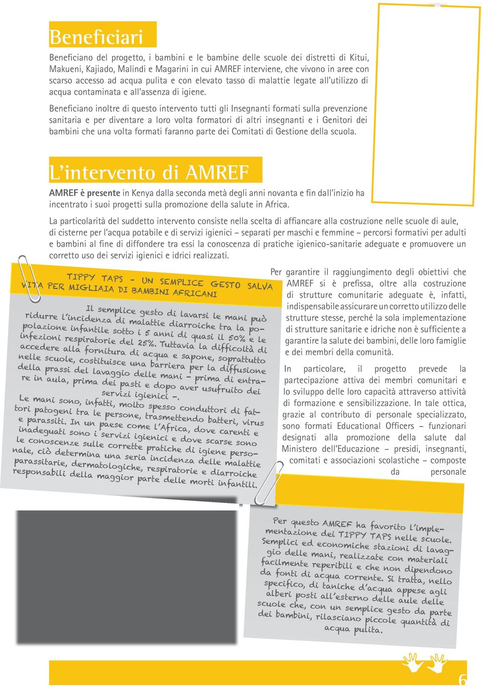 Beneficiano inoltre di questo intervento tutti gli Insegnanti formati sulla prevenzione sanitaria e per diventare a loro volta formatori di altri insegnanti e i Genitori dei bambini che una volta