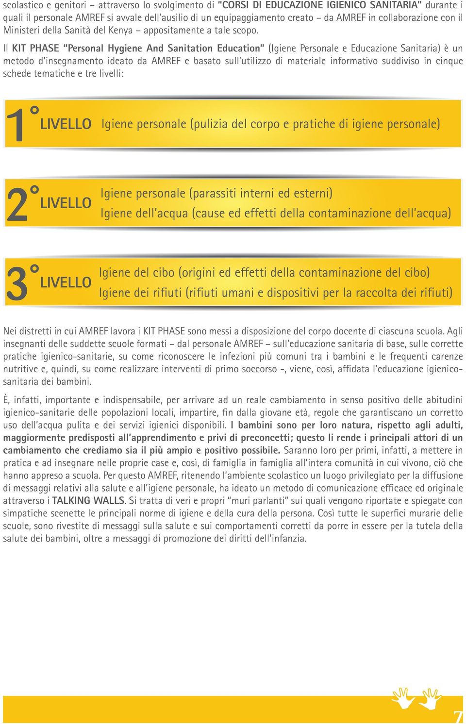 Il KIT PHASE Personal Hygiene And Sanitation Education (Igiene Personale e Educazione Sanitaria) è un metodo d insegnamento ideato da AMREF e basato sull utilizzo di materiale informativo suddiviso