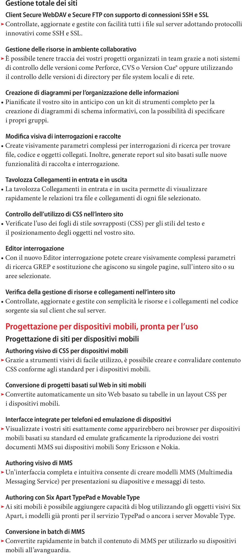 Gestione delle risorse in ambiente collaborativo È possibile tenere traccia dei vostri progetti organizzati in team grazie a noti sistemi di controllo delle versioni come Perforce, CVS o Version Cue