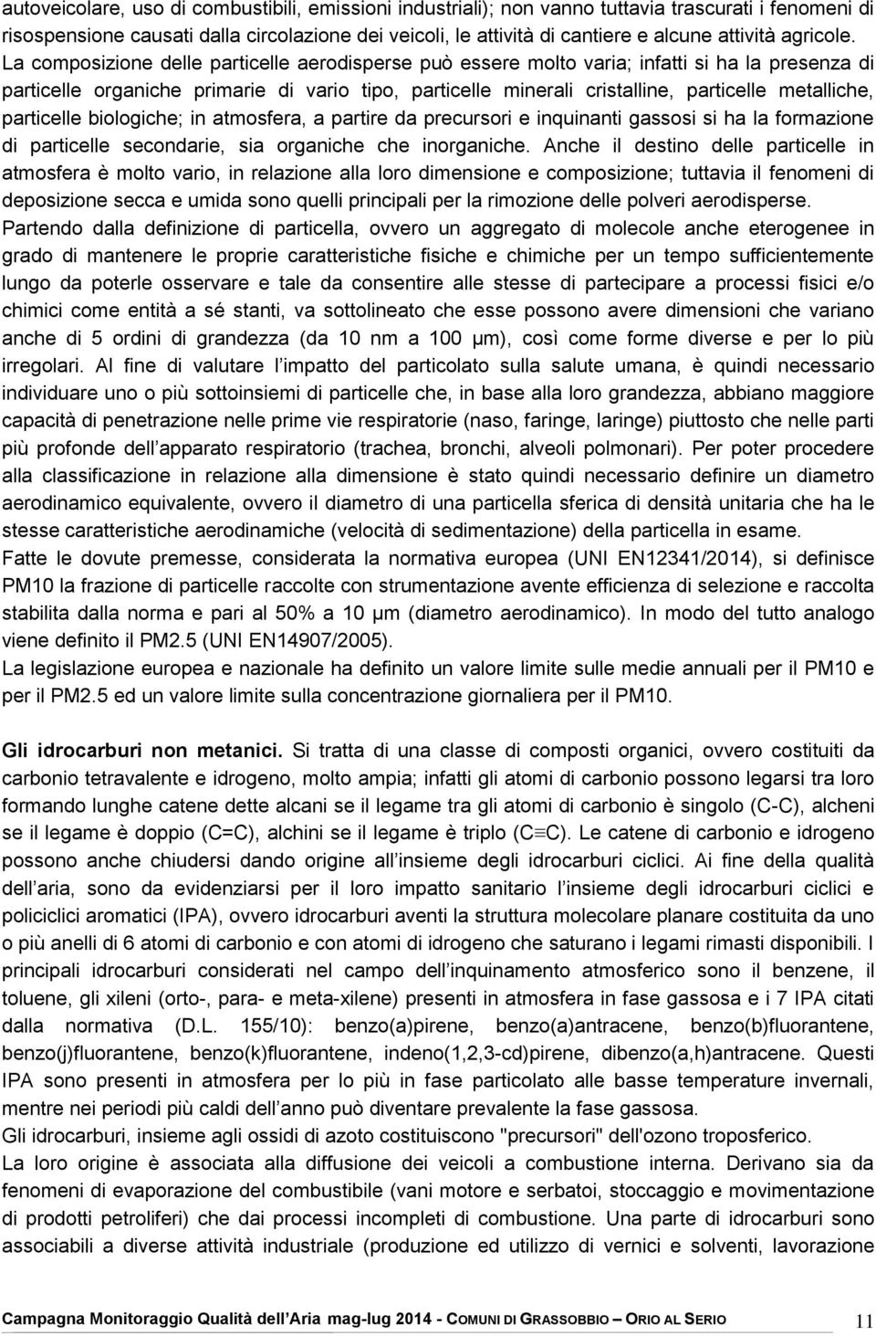 La composizione delle particelle aerodisperse può essere molto varia; infatti si ha la presenza di particelle organiche primarie di vario tipo, particelle minerali cristalline, particelle metalliche,