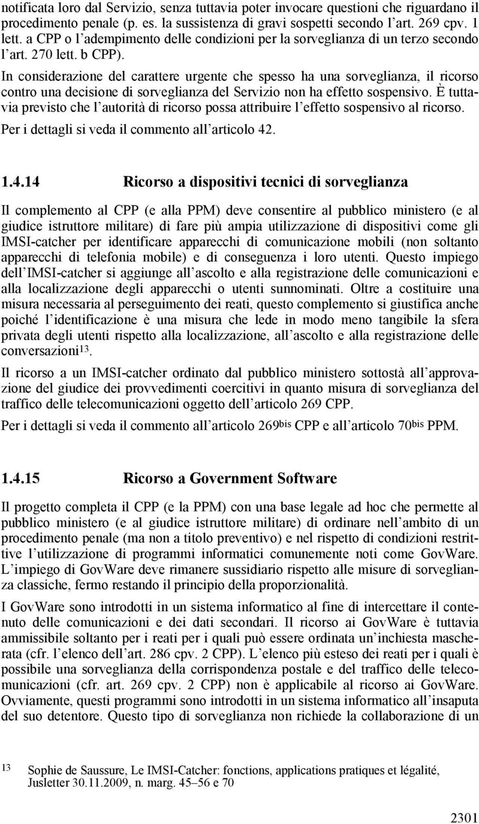 In considerazione del carattere urgente che spesso ha una sorveglianza, il ricorso contro una decisione di sorveglianza del Servizio non ha effetto sospensivo.