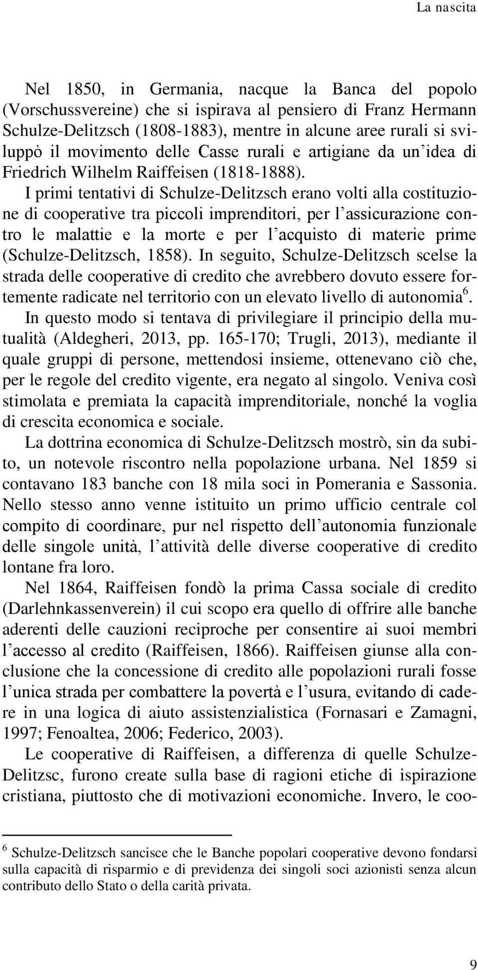 I primi tentativi di Schulze-Delitzsch erano volti alla costituzione di cooperative tra piccoli imprenditori, per l assicurazione contro le malattie e la morte e per l acquisto di materie prime