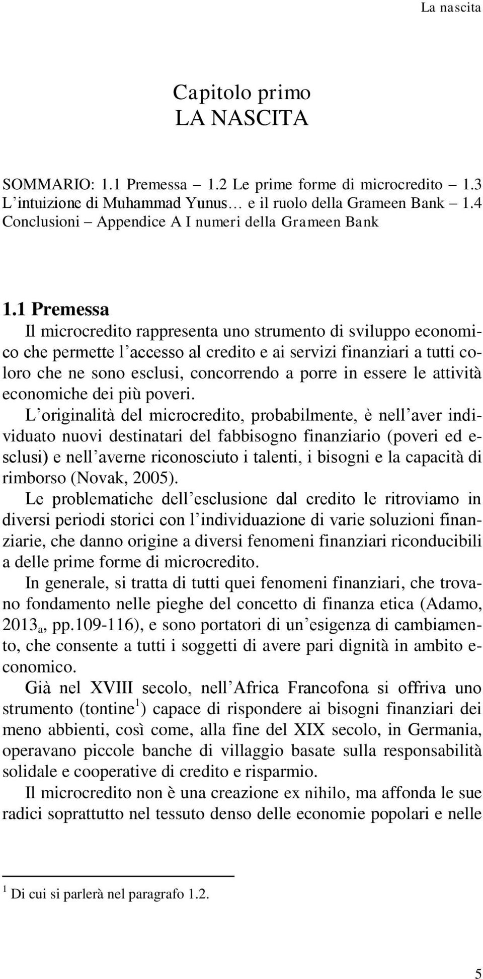 1 Premessa Il microcredito rappresenta uno strumento di sviluppo economico che permette l accesso al credito e ai servizi finanziari a tutti coloro che ne sono esclusi, concorrendo a porre in essere