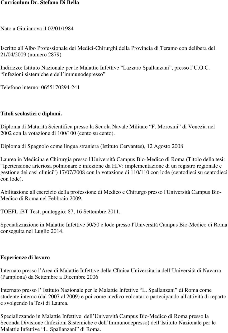 per le Malattie Infettive Lazzaro Spallanzani, presso l U.O.C. Infezioni sistemiche e dell immunodepresso Telefono interno: 0655170294-241 Titoli scolastici e diplomi.