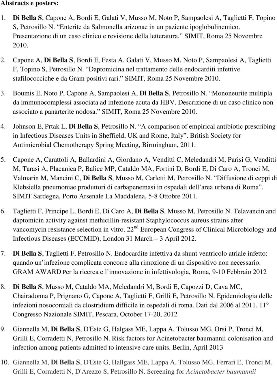 Daptomicina nel trattamento delle endocarditi infettive stafilococciche e da Gram positivi rari. SIMIT, Roma 25 Novembre 2010. 3. Boumis E, Noto P, Capone A, Sampaolesi A, Di Bella S, Petrosillo N.