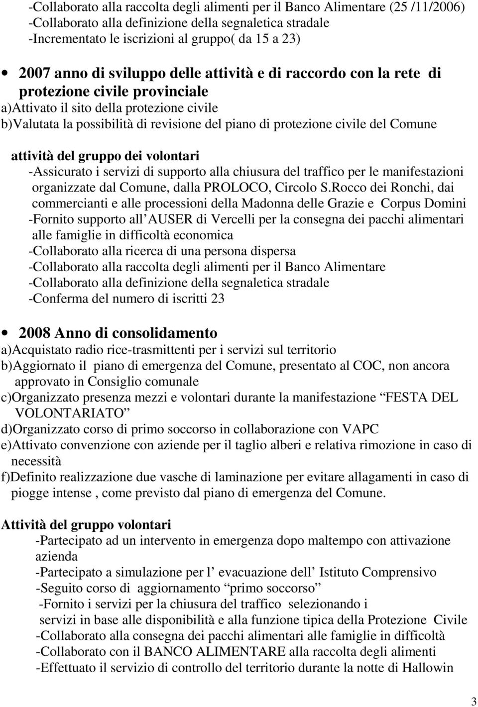 del Comune attività del gruppo dei volontari -Assicurato i servizi di supporto alla chiusura del traffico per le manifestazioni organizzate dal Comune, dalla PROLOCO, Circolo S.