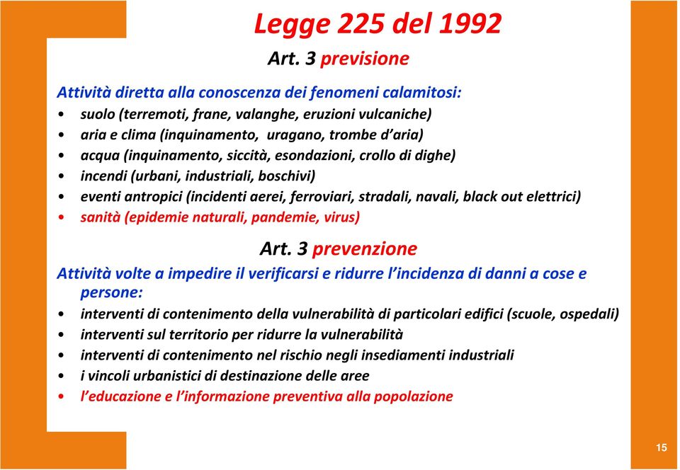 siccità, esondazioni, crollo di dighe) incendi (urbani, industriali, boschivi) eventi antropici (incidenti aerei, ferroviari, stradali, navali, black out elettrici) sanità (epidemie naturali,