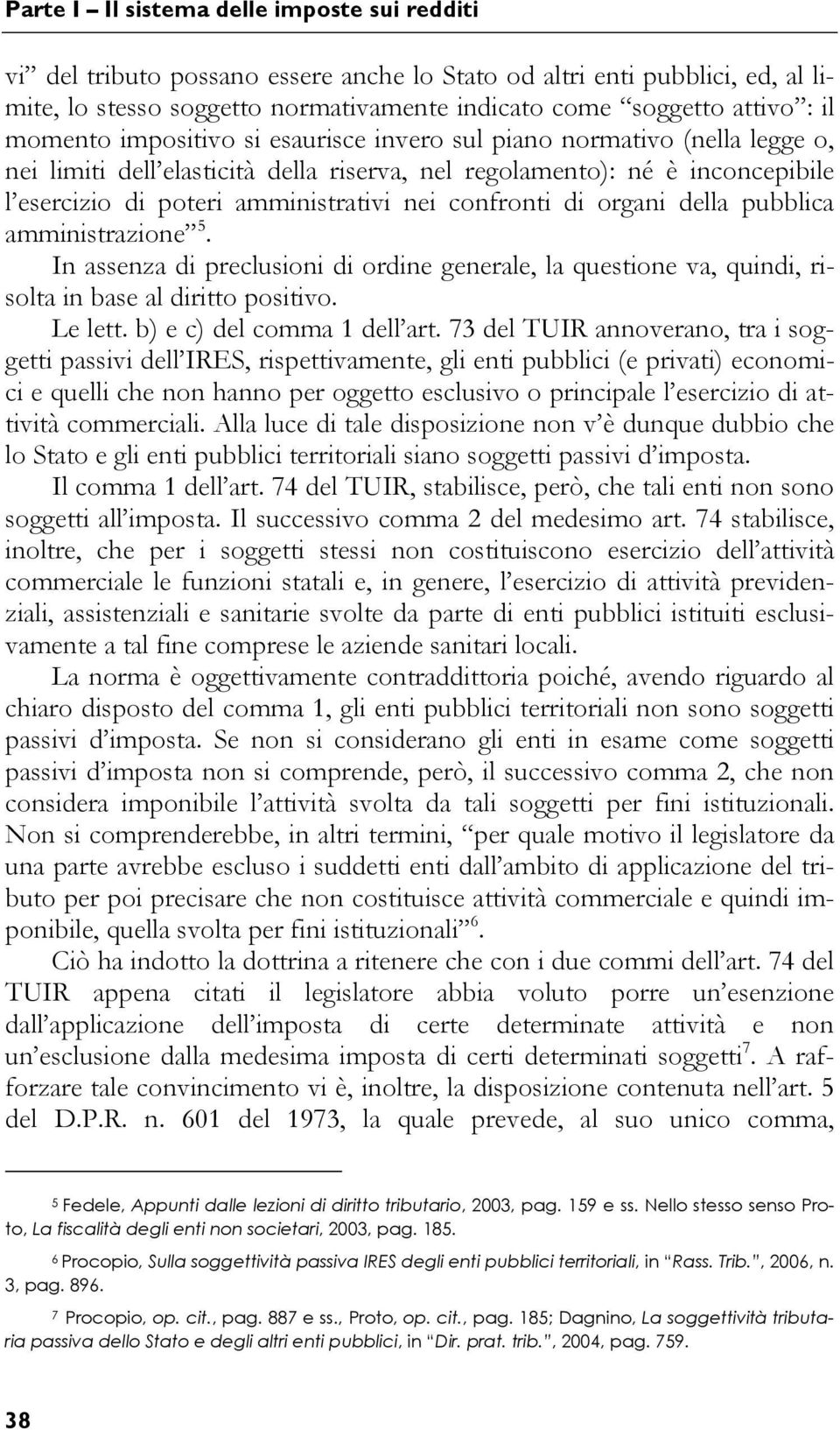 confronti di organi della pubblica amministrazione 5. In assenza di preclusioni di ordine generale, la questione va, quindi, risolta in base al diritto positivo. Le lett. b) e c) del comma 1 dell art.